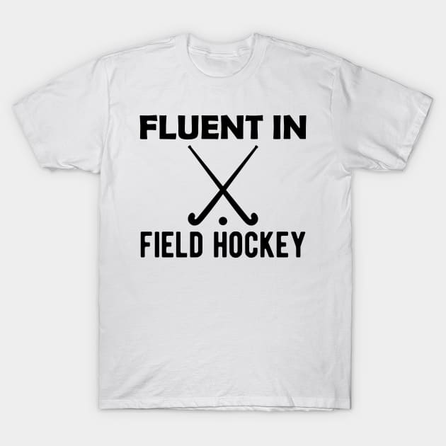 Field Hockey - Fluent in field hockey T-Shirt by KC Happy Shop